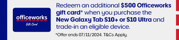 Redeem an additional $500 Officeworks gift card* when you purchase the New Galaxy Tab S10+ or S10 Ultra and trade-in an eligible device. *Conditions apply. Offers ends 07/11/2024